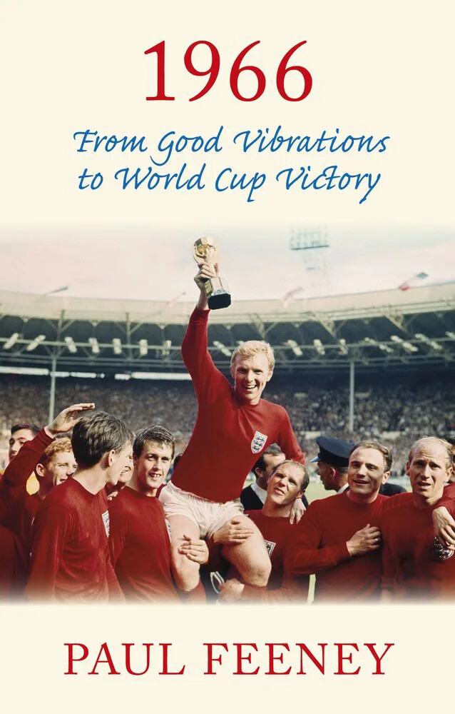 1966 - From Good Vibrations to World Cup Victory - Paul Feeney book