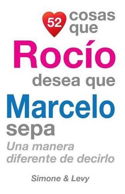 52 Cosas Que Roco Desea Que Marcelo Sepa: Una Manera Diferente de Decirlo by J.L