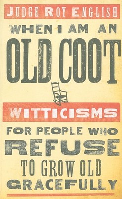 When I Am an Old Coot - new: Witticisms for People Who Refuse to Grow Old Gr...