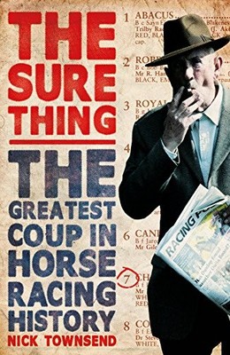The Sure Thing: The Greatest Coup in Horse Racing History,Nick ,