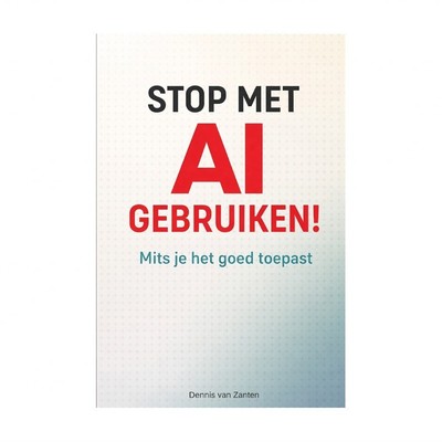 Stop Met AI Gebruiken!: Mits je het goed toepast