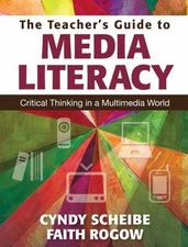 The Teacher’s Guide to Media Literacy: Critical Thinking in a Multimedia World 
