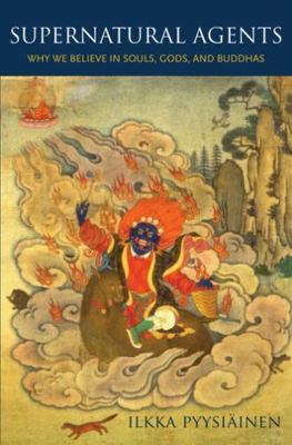 Supernatural Agents : Why We Believe in Souls, Gods, and Buddhas