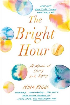 The Bright Hour: A Memoir of Living and..., Riggs, Nina