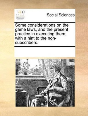 Some Considerations on the Game Laws, and the Present Practice in Executing Them