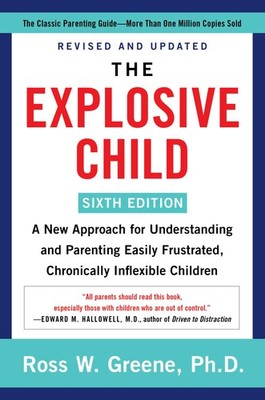 The Explosive Child [Sixth Edition]: A New Approach for Understanding and Pa...