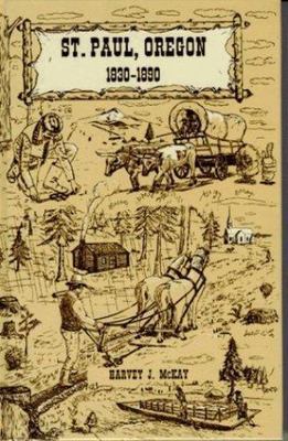 Saint Paul, Oregon, 1830 - 1890 by Harvey J. McKay