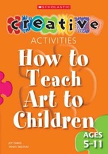 How to Teach Art to Children Ages 5-11 (Creative Activities For...) By Joy Evan