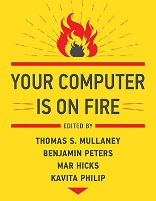 YOUR COMPUTER IS ON FIRE By Thomas S. Mullaney & Benjamin Peters Mint Condition