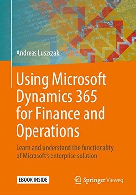 Using Microsoft Dynamics 365 for Finance and Operations: Learn and understan...
