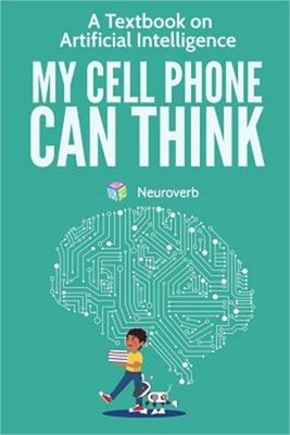 My Cell Phone Can Think: A Textbook on Artificial Intelligence (Paperback or Sof