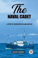 The Naval Cadet A Story Of Adventures On Land And Sea | Gordon Stables | Buch