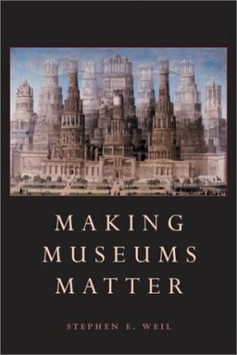 Making Museums Matter Weil, Stephen E.