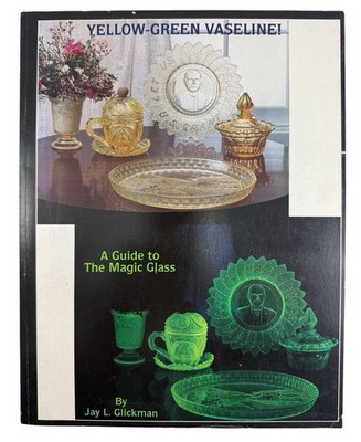 Yellow Green Vaseline! A Guide to the Magic Glass by Jay Glickman-1991- Uranium