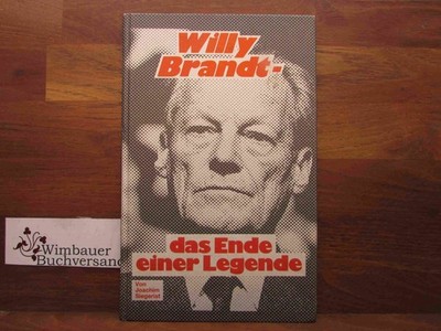 Willy Brandt : das Ende einer Legende. von. [Hrsg.: Wirtschafts- und Verbands-PR
