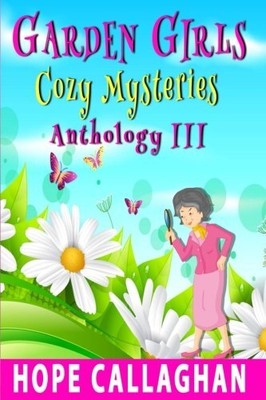 GARDEN GIRLS COZY MYSTERIES SERIES: ANTHOLOGY III (BOOKS By Hope Callaghan *NEW*
