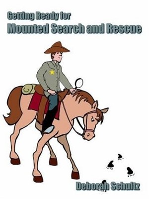 GETTING READY FOR MOUNTED SEARCH AND RESCUE By Deborah Schultz **Excellent**