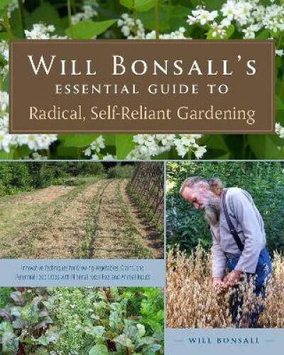 Will Bonsall's Essential Guide to Radical, Self-Reliant Gardening: Innovative
