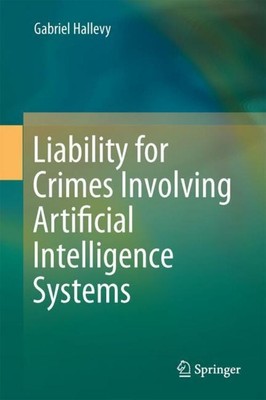 Liability for Crimes Involving Artificial Intelligence Systems Gabriel Hallevy