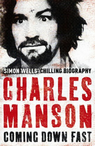 Charles Manson: Coming Down Fast - A Chilling Biography By Simon Wells