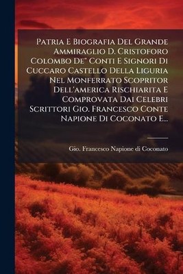 Patria E Biografia Del Grande Ammiraglio D. Cristoforo Colombo De'' Conti E Signo