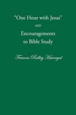 One Hour with Jesus and Encouragements to Bible Study by Frances Ridley Havergal