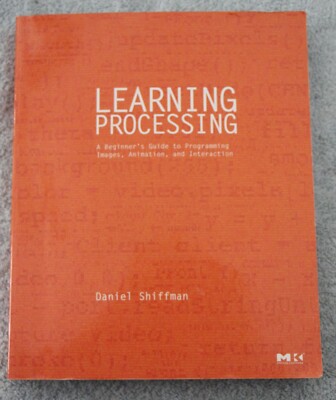 Learning Processing: Beginner s Guide to Programming Images, Animation