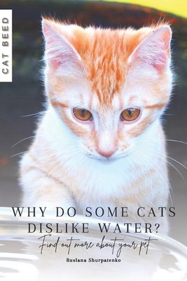 Why do some cats dislike water?: Find out more about your pet by Ruslana Shurpat