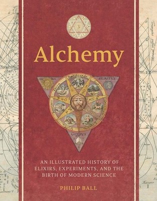 Alchemy: An Illustrated History Of Elixirs, Experiments, And The Birth Of M...