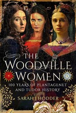 The Woodville Women: 100 Years of Plantagenet and Tudor History