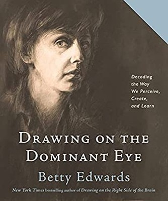 Drawing on the Dominant Eye : Decoding the Way We Perceive, Creat