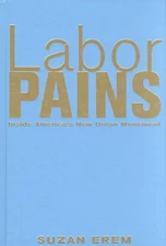 Labor Pains: Inside America's New Union Movement by Suzan Erem (English) Hardcov