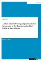 Aufbau Und Bedeutung Organisatorischer Strukturen In Der Eventbranche. Eine Krit
