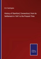 History Of Stamford, Connecticut, From Its Settlement In 1641 To The Present...