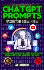 ChatGPT Prompts: Master Your Social Media. The Ultimate Guide wit