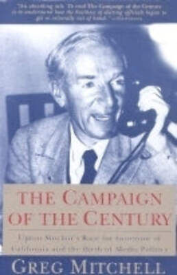 The Campaign of the Century: Upton Sinclair's Race for Governor of California an