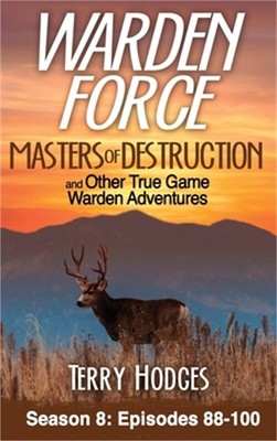 Warden Force: Masters of Destruction and Other True Game Warden Adventures: Epis