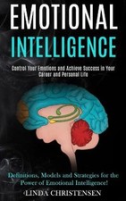 Emotional Intelligence: Control Your Emotions and Achieve Success in Your