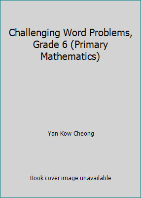 Challenging Word Problems, Grade 6 (Primary Mathematics) by Yan Kow Cheong