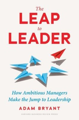 The Leap to Leader : How Ambitious Managers Make the Jump to Lead