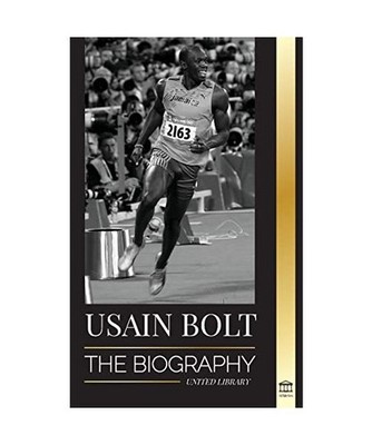 Usain Bolt: The Biography of the Fastest Man that Runs Faster than Lightning: Th