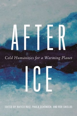 After Ice : Cold Humanities for a Warming Planet, Hardcover by Ruiz, Rafico (...