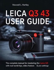 Leica Q3 43 User Guide: The Complete Manual for Beginners & Pros - Master the Le
