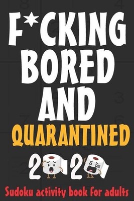 F*CKING BORED AND QUARANTINED - sudoku activity book for adults: 100 page - SORR