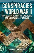 Conspiracies of World War II: Devious Plots, Sinisters Saboteurs and Extraordin