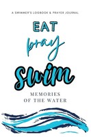 Eat, Pray, Swim | A Swimmer's Logbook & Prayer Journal | Allison Tyson (U. A.)
