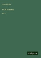 John Blythe | Wife Or Slave | Buch | Englisch (2025) | Vol. 1 | Antigonos Verlag