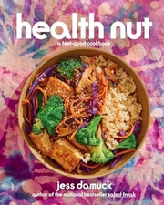 Health Nut: A Feel-Good Cookbook -- Jess Damuck - Hardcover
