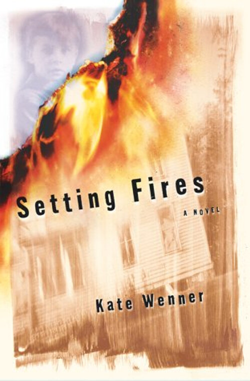 Setting Fires : A Novel Hardcover Kate Wenner