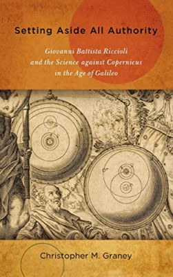 Setting Asside All Authority: Giovanni Battista Riccioli - Hardcover NEU Graney, C
